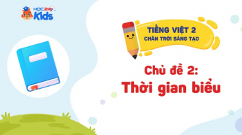 Tiếng Việt Lớp 2 - Bộ sách Chân trời sáng tạo - Chủ đề 2: Thời gian biểu
