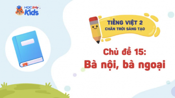 Tiếng Việt Lớp 2 - Bộ sách Chân trời sáng tạo - Chủ đề 15: Bà nội, bà ngoại