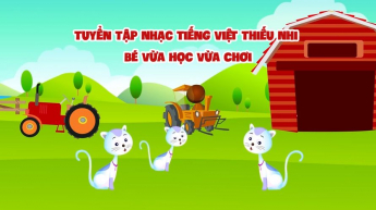 Tuyển Tập Nhạc Tiếng Việt Thiếu Nhi – Bé Vừa Học Vừa Chơi