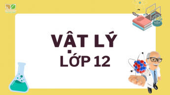 Vật lý - Lớp 12 - Bộ sách Kết nối tri thức với cuộc sống