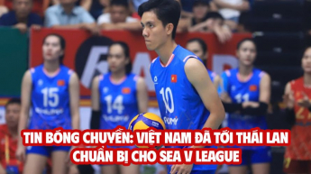 TIN BÓNG CHUYỀN: Việt Nam đã tới Thái Lan chuẩn bị cho SEA V League, Thái Lan vắng tay đập số 1