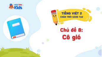 Tiếng Việt Lớp 2 - Bộ sách Chân trời sáng tạo - Chủ đề 8: Cô gió