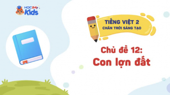 Tiếng Việt Lớp 2 - Bộ sách Chân trời sáng tạo - Chủ đề 12: Con lợn đất